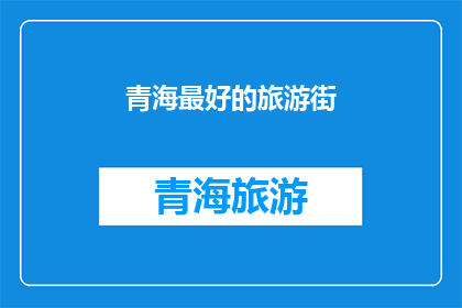 青海最好的旅游街(青海旅游必访之地：哪个街道能成为你心中的绝佳选择？)