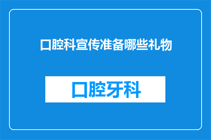 口腔科宣传准备哪些礼物(口腔科宣传准备哪些礼物？)