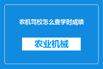 农机驾校怎么查学时成绩(农机驾校如何查询学时成绩？)