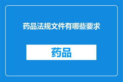 药品法规文件有哪些要求(药品法规文件有哪些要求？)