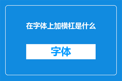 在字体上加横杠是什么(在字体上加横杠是什么？)