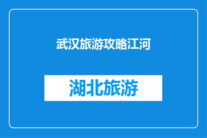 武汉旅游攻略江河(武汉旅游攻略：江河风光如何？)