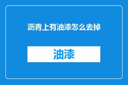 沥青上有油漆怎么去掉(如何有效去除沥青上的油漆？)