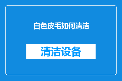 白色皮毛如何清洁(白色皮毛如何保持清洁？)