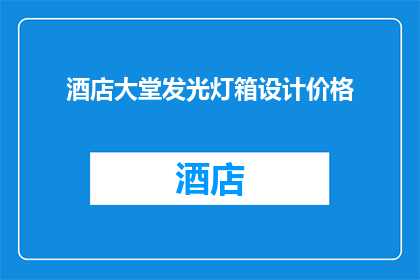酒店大堂发光灯箱设计价格(酒店大堂发光灯箱设计价格是多少？)