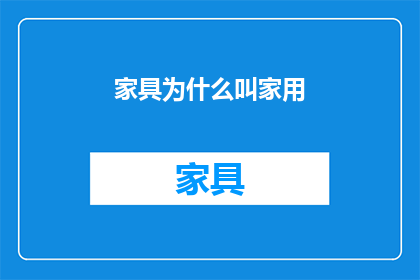 家具为什么叫家用(为什么家具被称作家用？)