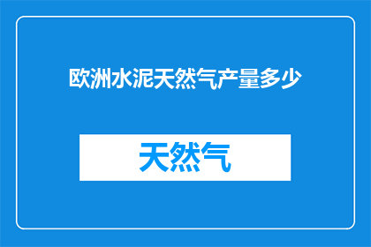 欧洲水泥天然气产量多少(欧洲的水泥和天然气产量究竟达到了怎样的规模？)