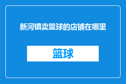 新河镇卖篮球的店铺在哪里(新河镇的篮球爱好者们，你们知道在哪里可以找到那些专业而热情的店铺来购买你们心爱的篮球吗？)