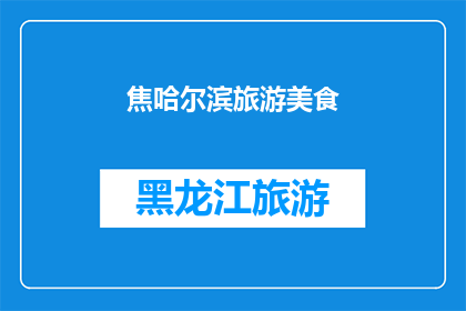 焦哈尔滨旅游美食(哈尔滨旅游美食之旅：探索这座城市的味蕾盛宴，你准备好迎接了吗？)