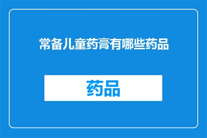 常备儿童药膏有哪些药品(哪些药品是儿童常备药膏？)