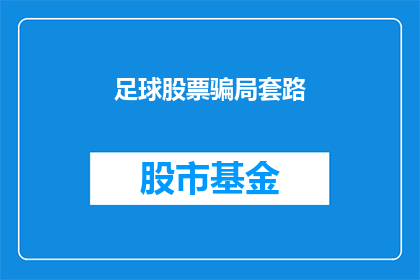 足球股票骗局套路(足球股票投资的迷雾：投资者如何识破股市骗局？)