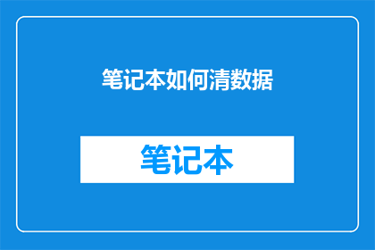 笔记本如何清数据(如何彻底清除笔记本中的数据？)