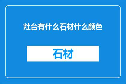 灶台有什么石材什么颜色(您知道吗？灶台的石材和颜色选择对厨房的整体风格有着重要的影响那么，在众多的石材和颜色中，哪一种最适合您的灶台呢？让我们一起来探索吧)