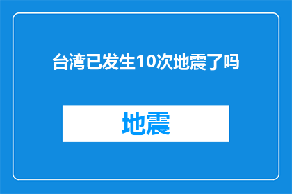 台湾已发生10次地震了吗(台湾近期是否已经历10次地震？)