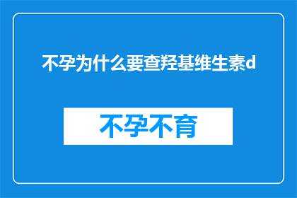 不孕为什么要查羟基维生素d(不孕症患者为何需要检查羟基维生素D水平？)