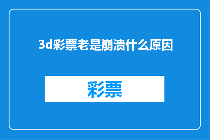 3d彩票老是崩溃什么原因(3D彩票频繁崩溃的原因是什么？)