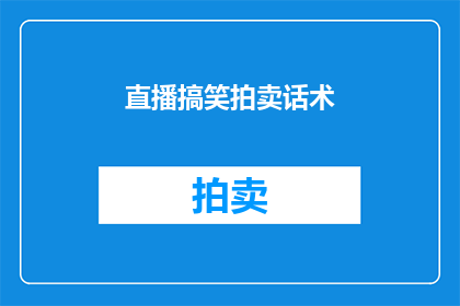 直播搞笑拍卖话术(直播搞笑拍卖话术：如何巧妙吸引观众参与？)