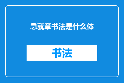 急就章书法是什么体(急就章书法：一种独特的字体风格是什么？)
