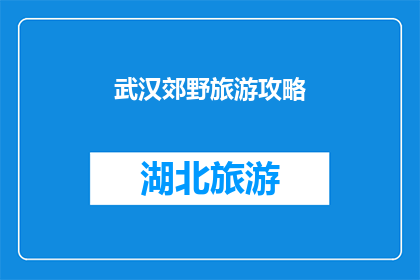武汉郊野旅游攻略(武汉郊野旅游攻略：探索自然美景，体验地道文化？)