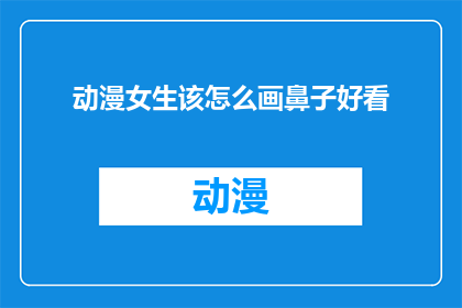 动漫女生该怎么画鼻子好看(如何绘制动漫中女生的精致鼻子？)