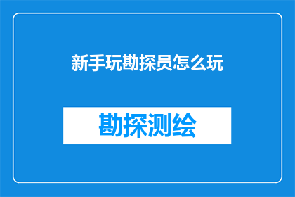 新手玩勘探员怎么玩(新手勘探员如何高效入门并掌握勘探技能？)