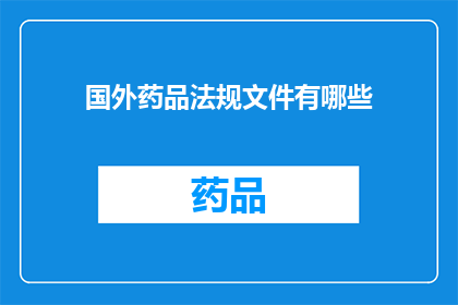 国外药品法规文件有哪些(国外药品法规文件有哪些？)