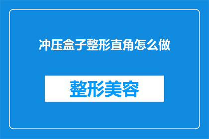 冲压盒子整形直角怎么做(如何制作冲压盒子并进行整形和直角处理？)