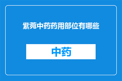 紫菀中药药用部位有哪些(紫菀中药药用部位有哪些？)