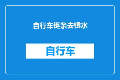 自行车链条去锈水(自行车链条生锈了？如何去除锈迹并保持链条的清洁和延长使用寿命？)