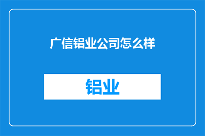 广信铝业公司怎么样(广信铝业公司的表现如何？)