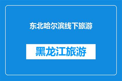 东北哈尔滨线下旅游(东北哈尔滨的线下旅游体验如何？)