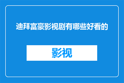 迪拜富豪影视剧有哪些好看的(迪拜富豪们热衷的影视剧有哪些值得一看？)