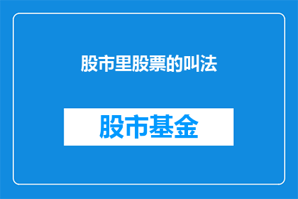 股市里股票的叫法(在股市中，股票是如何被称呼的？)