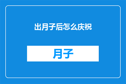 出月子后怎么庆祝(产后月子期过后，如何庆祝？)