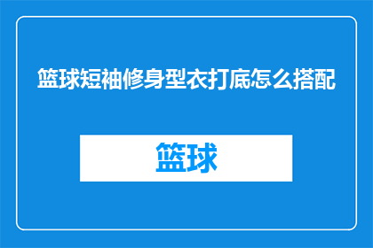 篮球短袖修身型衣打底怎么搭配(如何巧妙搭配篮球短袖修身型衣打底？)