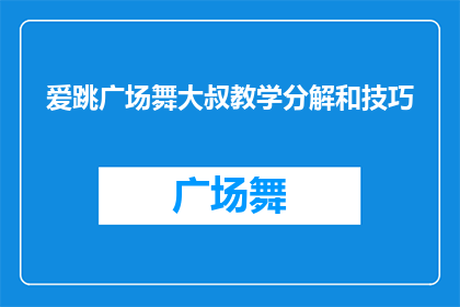 爱跳广场舞大叔教学分解和技巧(如何高效学习广场舞大叔的舞蹈技巧？)