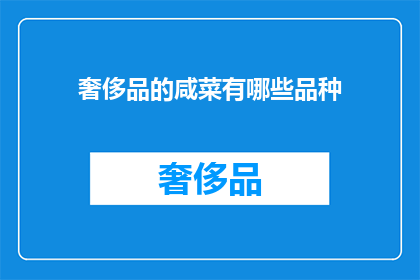 奢侈品的咸菜有哪些品种(奢侈品界中的咸菜：探索那些独特的品种)