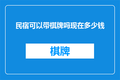 民宿可以带棋牌吗现在多少钱(民宿是否允许携带棋牌设备？费用标准是什么？)