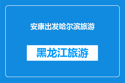 安康出发哈尔滨旅游(从安康出发，探索哈尔滨的迷人之旅：您准备好踏上这场冰雪奇缘了吗？)