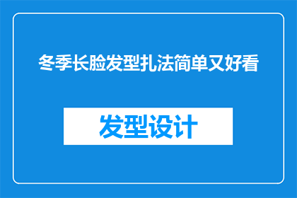 冬季长脸发型扎法简单又好看(如何打造冬季长脸发型，既简单又美观？)
