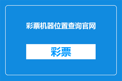 彩票机器位置查询官网(如何查询彩票机器的具体位置？)