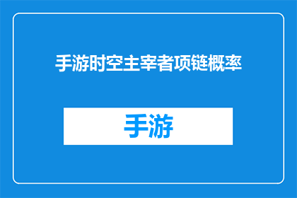 手游时空主宰者项链概率(手游时空主宰者项链概率之谜：你准备好揭晓了吗？)