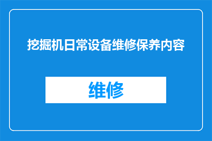 挖掘机日常设备维修保养内容(挖掘机日常设备维护与保养的关键内容是什么？)