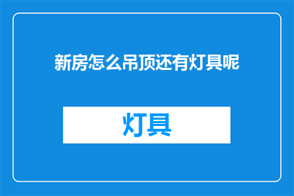新房怎么吊顶还有灯具呢(如何正确安装新房吊顶和灯具？)