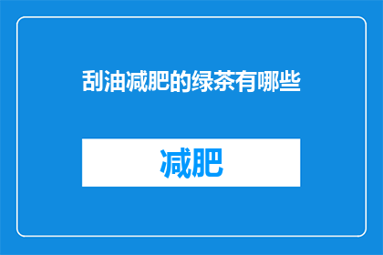 刮油减肥的绿茶有哪些(哪些绿茶具有刮油减肥的功效？)
