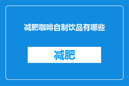 减肥咖啡自制饮品有哪些(自制减肥咖啡饮品有哪些？)