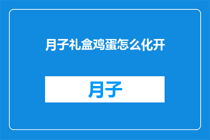 月子礼盒鸡蛋怎么化开(如何优雅地开启月子礼盒中的鸡蛋？)