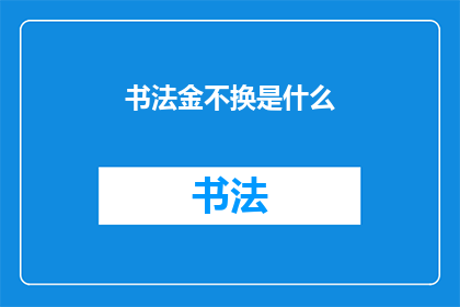 书法金不换是什么(书法艺术中的金不换是什么？)