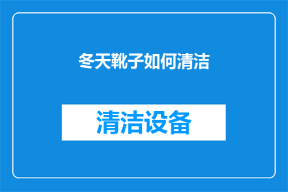 冬天靴子如何清洁(冬季靴子清洁难题：如何有效去除污垢与异味？)