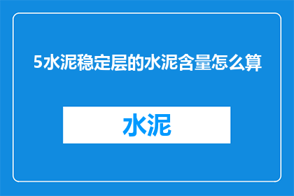 5水泥稳定层的水泥含量怎么算(如何计算水泥稳定层中的水泥含量？)